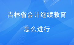 吉林会计网继续教育,报名、学习与学分要求详解”